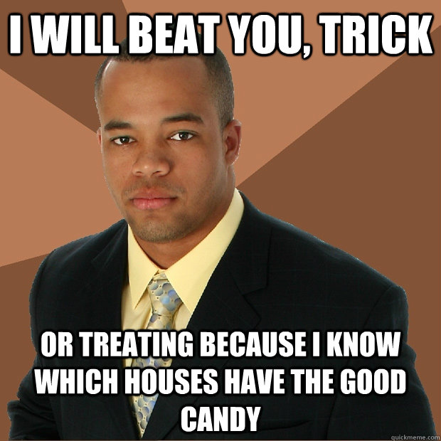 I will beat you, trick or treating because I know which houses have the good candy - I will beat you, trick or treating because I know which houses have the good candy  Successful Black Man