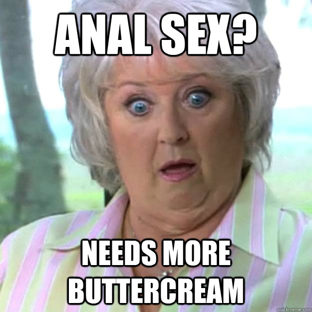 Anal sex? Needs more buttercream  Paula Deen