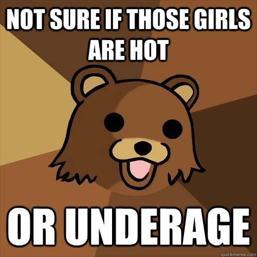 Not sure if those girls are hot or underage - Not sure if those girls are hot or underage  Pedobear