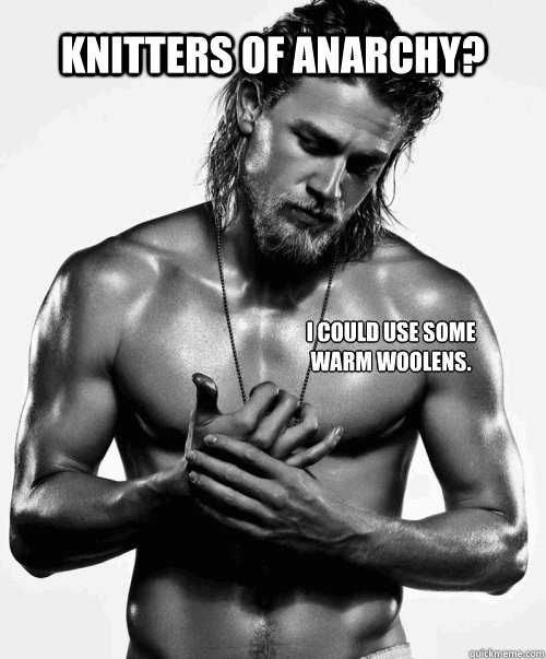 Knitters of Anarchy? I could use some warm woolens. - Knitters of Anarchy? I could use some warm woolens.  Jax Teller loves knitters