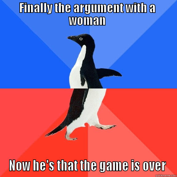 FINALLY THE ARGUMENT WITH A WOMAN NOW HE'S THAT THE GAME IS OVER Socially Awkward Awesome Penguin