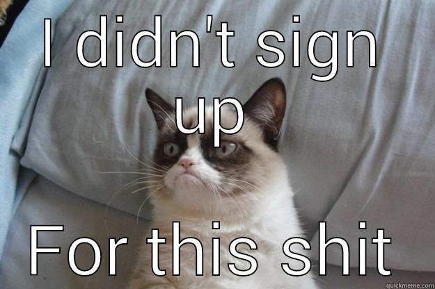 I DIDN'T SIGN UP FOR THIS SHIT Grumpy Cat