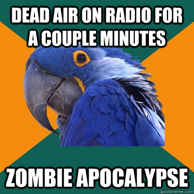 Dead Air on radio for a couple minutes Zombie Apocalypse - Dead Air on radio for a couple minutes Zombie Apocalypse  Paranoid Parrot