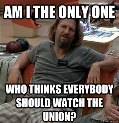 Am I the only one Who thinks everybody should watch The Union?  The Dude