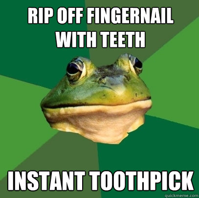 rip off fingernail with teeth instant toothpick - rip off fingernail with teeth instant toothpick  Foul Bachelor Frog