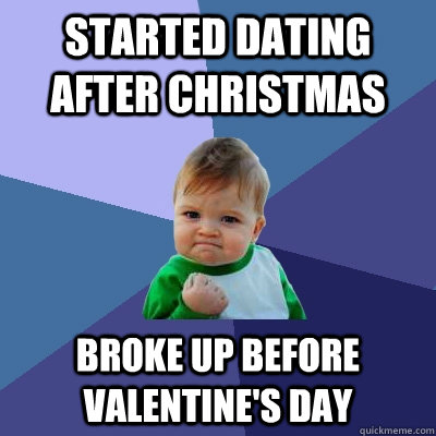 started dating after Christmas broke up before valentine's day  Success Kid