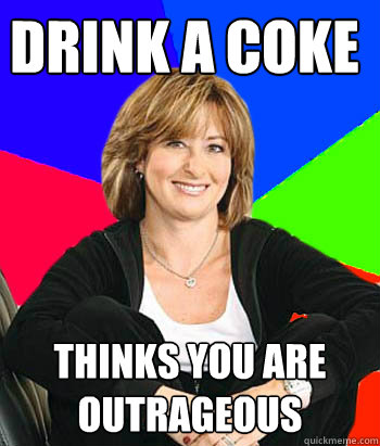 drink a coke thinks you are 
outrageous  Sheltering Suburban Mom