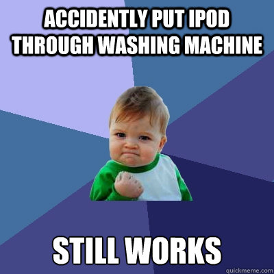 Accidently put iPOD through washing machine   Still works  Success Kid