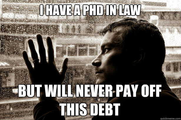 I have a phD in law but will never pay off this debt  Over-Educated Problems