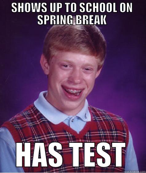 SCHOOLS OUT - SHOWS UP TO SCHOOL ON SPRING BREAK HAS TEST Bad Luck Brian