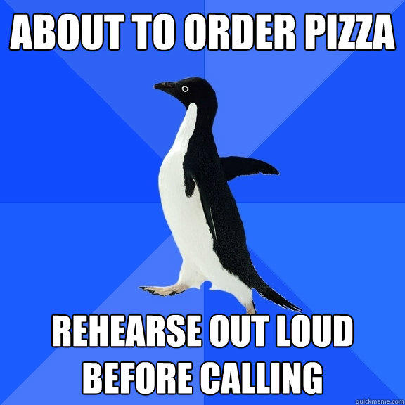 about to order pizza rehearse out loud before calling - about to order pizza rehearse out loud before calling  Socially Awkward Penguin