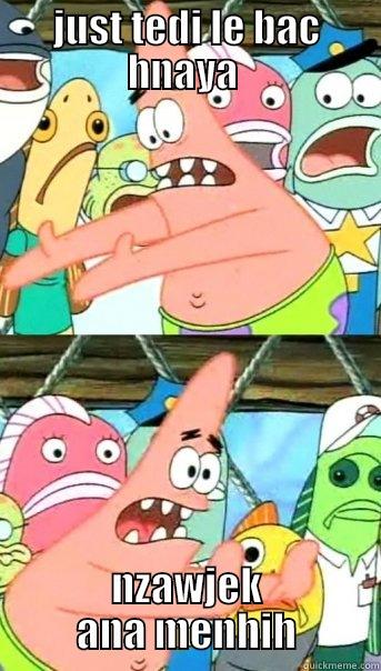 JUST TEDI LE BAC HNAYA  NZAWJEK ANA MENHIH Push it somewhere else Patrick