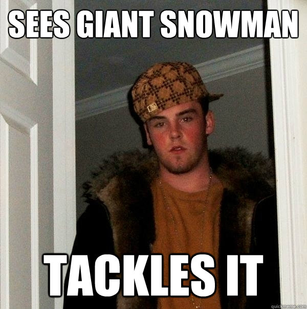 Sees giant snowman  tackles it  Scumbag Steve