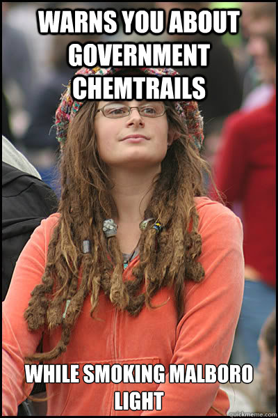 Warns you about government chemtrails While smoking malboro light  College Liberal