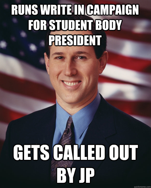 Runs write in campaign for student body President gets called out by jp  Rick Santorum