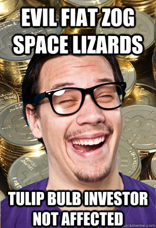 evil fiat zog space lizards tulip bulb investor not affected  Bitcoin user not affected