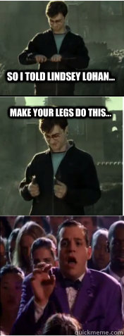 so I told Lindsey Lohan... Make your legs do this...   