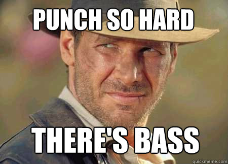 punch so hard there's bass  Indiana Jones Life Lessons