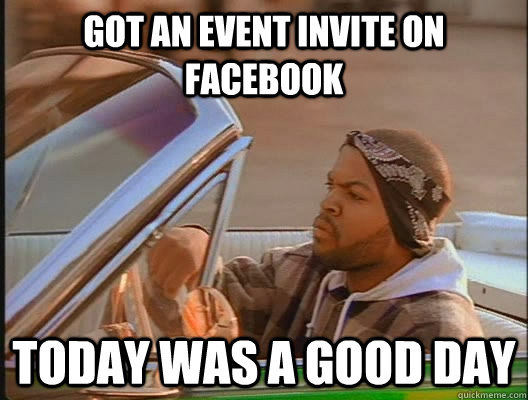 got an event invite on facebook Today was a good day  today was a good day