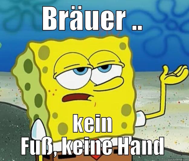  no hand no feet - BRÄUER .. KEIN FUSS, KEINE HAND Tough Spongebob