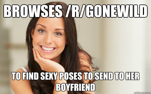 Browses /r/gonewild To find sexy poses to send to her boyfriend  Good Girl Gina