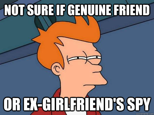 Not sure if genuine friend Or ex-girlfriend's spy - Not sure if genuine friend Or ex-girlfriend's spy  Futurama Fry