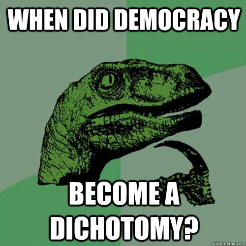 when did democracy become a dichotomy?  Philosoraptor