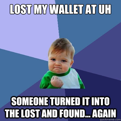 Lost my wallet at uh someone turned it into the lost and found... again  Success Kid