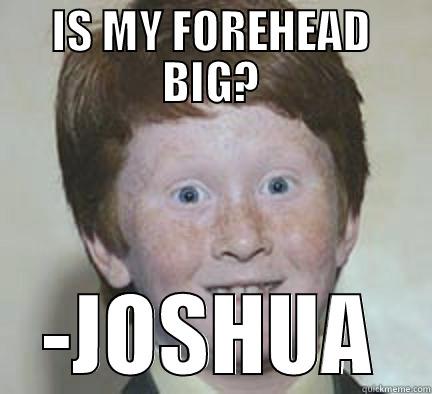 IS MY FOREHEAD BIG? -JOSHUA Over Confident Ginger