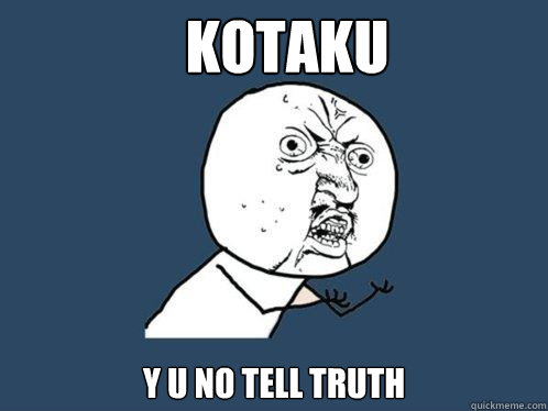 Kotaku y u no tell truth  Y U No