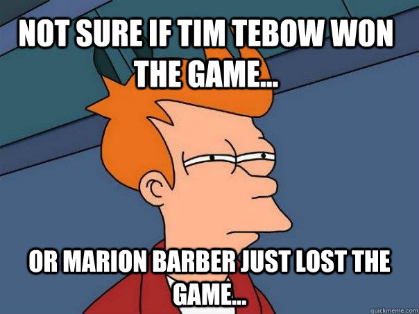 Not sure if Tim Tebow won the Game... OR Marion Barber just lost the game...  Futurama Fry