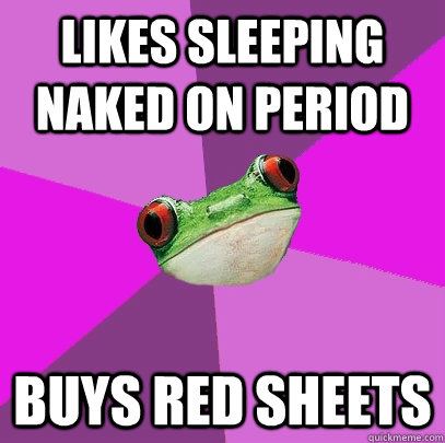 Likes sleeping naked on period Buys red sheets  Foul Bachelorette Frog