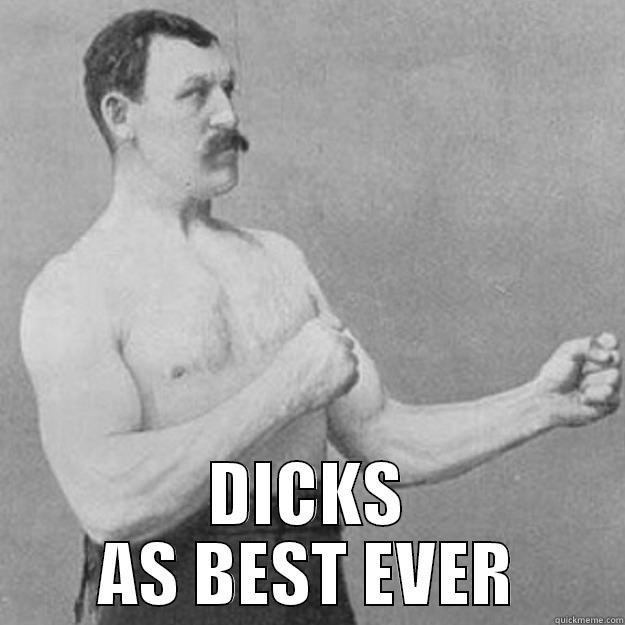  DICKS AS BEST EVER overly manly man