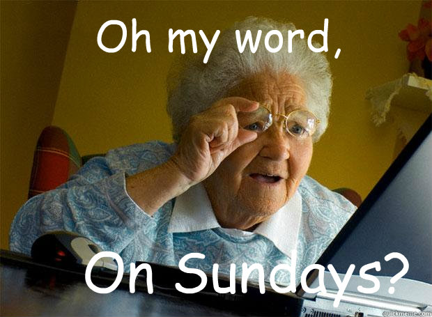 Oh my word, On Sundays?  Grandma finds the Internet