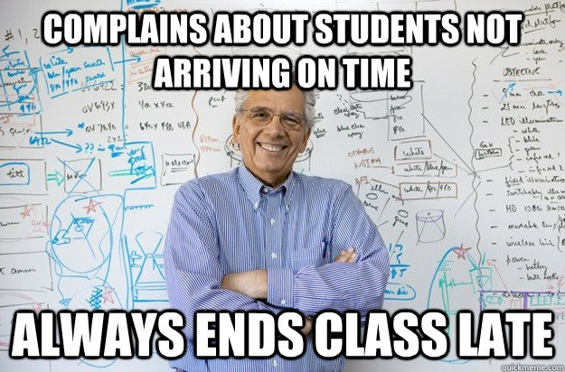 Complains about students not arriving on time Always ends class late - Complains about students not arriving on time Always ends class late  Engineering Professor