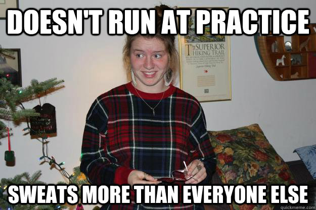 Doesn't run at practice sweats more than everyone else - Doesn't run at practice sweats more than everyone else  Misc