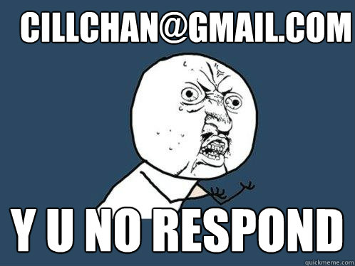 cillchan@gmail.com y u no respond  - cillchan@gmail.com y u no respond   Y U No