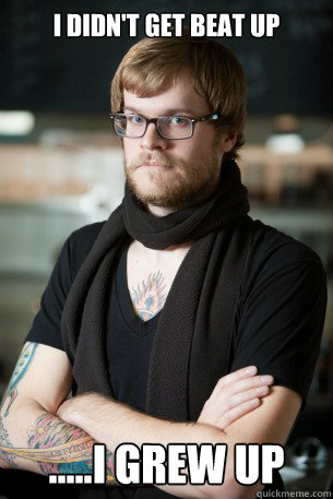 i didn't get beat up .....i grew up - i didn't get beat up .....i grew up  Hipster Barista