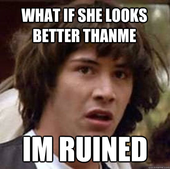 what if she looks better thanme Im ruined  conspiracy keanu