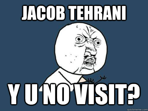 Jacob Tehrani y u no visit? - Jacob Tehrani y u no visit?  Y U No