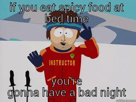 eating Mexican food late - IF YOU EAT SPICY FOOD AT BED TIME YOU'RE GONNA HAVE A BAD NIGHT Youre gonna have a bad time