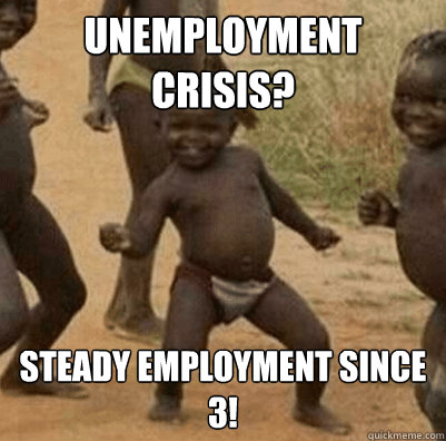 Unemployment crisis? steady employment since 3!  Third World Success Kid