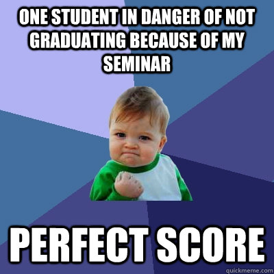 one student in danger of not graduating because of my seminar perfect score  Success Kid