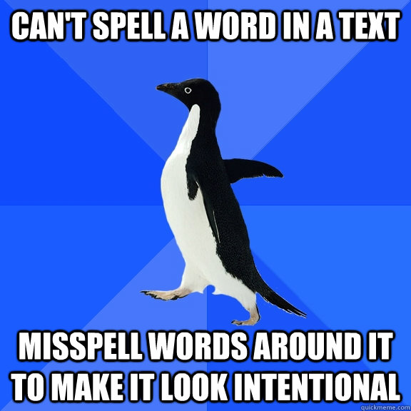 Can't spell a word in a text Misspell words around it to make it look intentional - Can't spell a word in a text Misspell words around it to make it look intentional  Socially Awkward Penguin