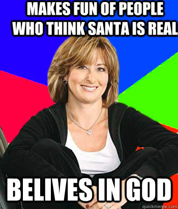 makes fun of people who think santa is real belives in god  Sheltering Suburban Mom