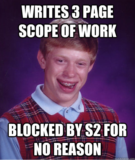 Writes 3 page Scope of Work Blocked by S2 for no reason  Bad Luck Brian