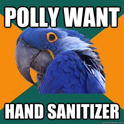 Polly want Hand sanitizer  Paranoid Parrot