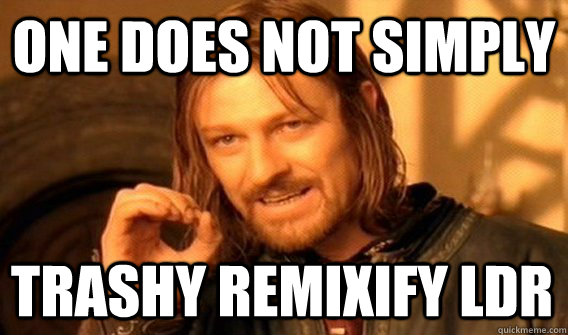 ONE DOES NOT SIMPLY TRASHY REMIXIFY LDR  One Does Not Simply