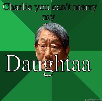 CHARLIE YOU CAN'T MARRY MY  DAUGHTAA  High Expectations Asian Father