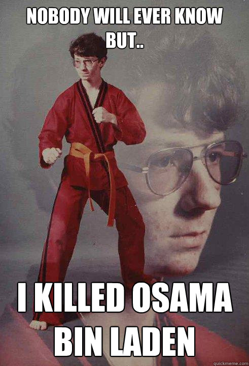 nobody will ever know but.. I killed Osama bin Laden   Karate Kyle